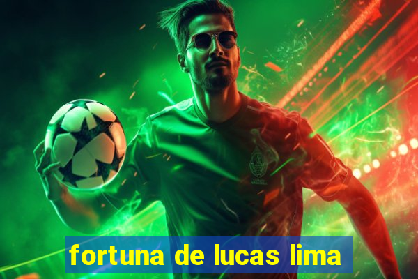 fortuna de lucas lima